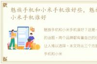 魅族手机和小米手机谁好些，魅族手机和小米手机谁好
