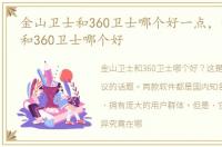 金山卫士和360卫士哪个好一点，金山卫士和360卫士哪个好