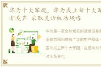 华为十大军规，华为成立新十大军团!任正非发声 采取灵活机动战略