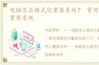 电脑怎么格式化重装系统？ 家用电脑怎么重装系统