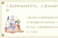 三星s3和note2对比，三星note2和s4哪个好