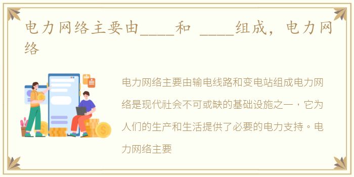 电力网络主要由____和 ____组成，电力网络
