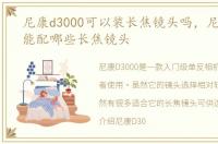 尼康d3000可以装长焦镜头吗，尼康D3000能配哪些长焦镜头