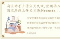 淘宝助手上传宝贝失败,使用他人的图片，淘宝助理上传宝贝遇到remote service error错误怎么办