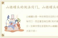 山楂罐头的做法窍门，山楂罐头的做法