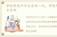 学校附近开什么店好一点，学校附近开什么店好