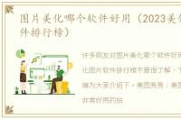 图片美化哪个软件好用（2023美化图片软件排行榜）