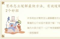 胃疼怎么缓解最快方法，有效缓解胃痛的12个妙招