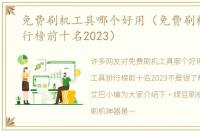 免费刷机工具哪个好用（免费刷机工具排行榜前十名2023）