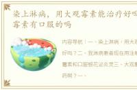 染上淋病，用大观霉素能治疗好吗？ 大观霉素有口服的吗