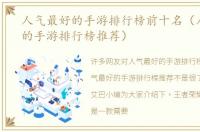 人气最好的手游排行榜前十名（人气最好的手游排行榜推荐）