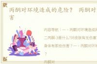 丙酮对环境造成的危险？ 丙酮对皮肤的危害