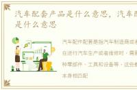 汽车配套产品是什么意思，汽车配件配套是什么意思