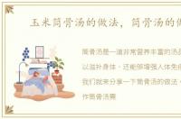 玉米筒骨汤的做法，筒骨汤的做法