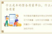 什么是车的整备质量单位，什么是车的整备质量