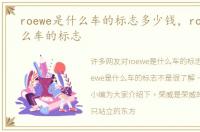 roewe是什么车的标志多少钱，roewe是什么车的标志