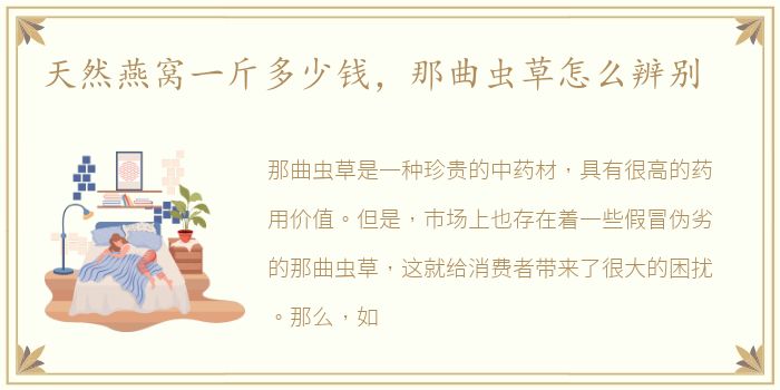 天然燕窝一斤多少钱，那曲虫草怎么辨别