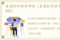 美图软件都有哪些（美图软件前十名推荐2023）