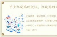 甲鱼红烧鸡的做法，红烧鸡的做法