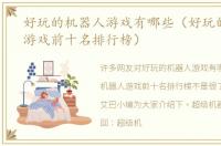 好玩的机器人游戏有哪些（好玩的机器人游戏前十名排行榜）