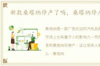 新款桑塔纳停产了吗，桑塔纳停产了吗