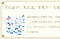 重庆旅游十大景区，重庆市十大旅游景点
