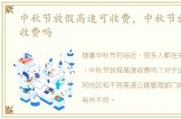 中秋节放假高速可收费，中秋节放假高速收费吗