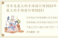传奇类最火的手游排行榜2023年（传奇类最火的手游排行榜2023）