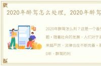 2020年醉驾怎么处理，2020年醉驾怎么判