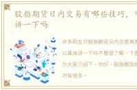 股指期货日内交易有哪些技巧，可以具体讲一下吗