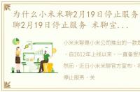 为什么小米米聊2月19日停止服务，小米米聊2月19日停止服务 米聊宣布关闭服务器