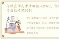 怎样查询高考录取情况2020，怎样查询高考录取情况2021