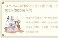 锂电池2025和2032可以通用吗，汽车钥匙2032和2025通用吗