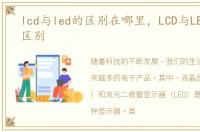 lcd与led的区别在哪里，LCD与LED有什么区别