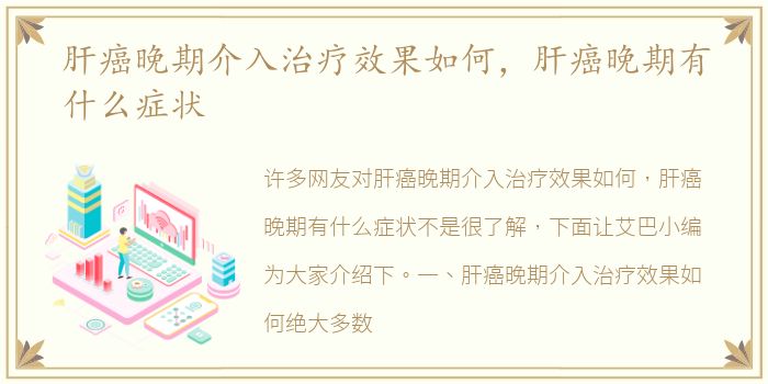 肝癌晚期介入治疗效果如何，肝癌晚期有什么症状