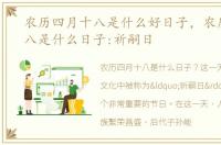 农历四月十八是什么好日子，农历四月十八是什么日子:祈嗣日