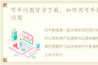 可牛闪图官方下载，如何用可牛影像制作闪图