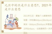 元旦中的旦是什么意思?，2021年元旦的旦是什么意思