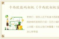 卡西欧数码相机（卡西欧相机官网）