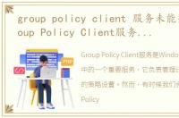 group policy client 服务未能登录，Group Policy Client服务未能登录拒绝访问的解决教程