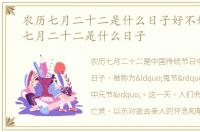 农历七月二十二是什么日子好不好，农历七月二十二是什么日子