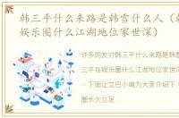 韩三平什么来路是韩雪什么人（韩三平在娱乐圈什么江湖地位家世深）