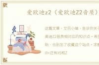 爱欧迪z2（爱欧迪Z2音质）