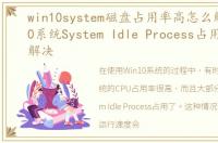 win10system磁盘占用率高怎么解决，Win10系统System Idle Process占用率高怎么解决
