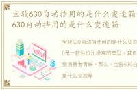 宝骏630自动挡用的是什么变速箱油，宝骏630自动挡用的是什么变速箱