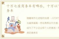 十万七座商务车有哪些，十万以下七座商务车