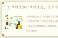 什么叫降准什么叫降息，什么叫降准