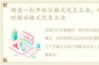硬盘一打开就让格式化怎么办，硬盘打开时提示格式化怎么办