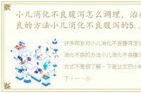 小儿消化不良腹泻怎么调理，治疗消化不良的方法小儿消化不良腹泻的5大调理方式
