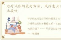 治疗风疹的最好方法，风疹怎么治疗好得比较快